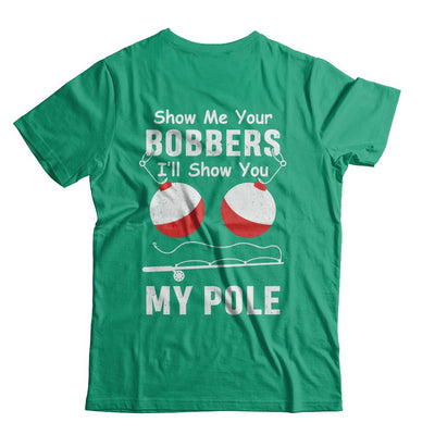 Show Me Your Bobbers I'll Show You My Pole Fishing-T-Shirt & Hoodie-Classic T-Shirt-Kelly Green