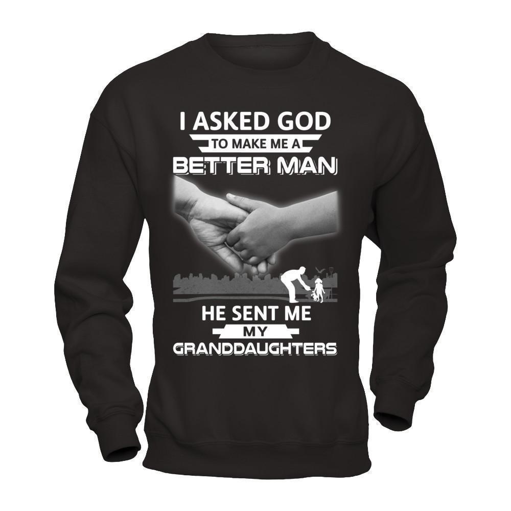 I Asked God To Make Me A Better Man He Sent Me My Granddaughters-T-Shirt & Hoodie-Crewneck Sweatshirt-Black