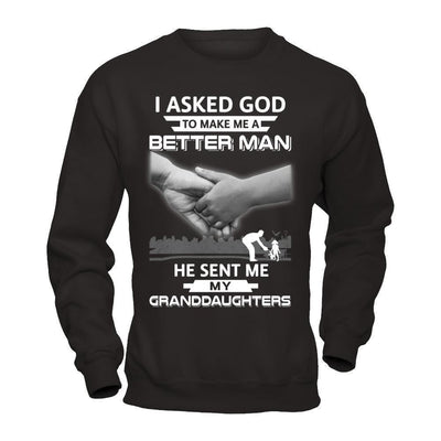 I Asked God To Make Me A Better Man He Sent Me My Granddaughters-T-Shirt & Hoodie-Crewneck Sweatshirt-Black