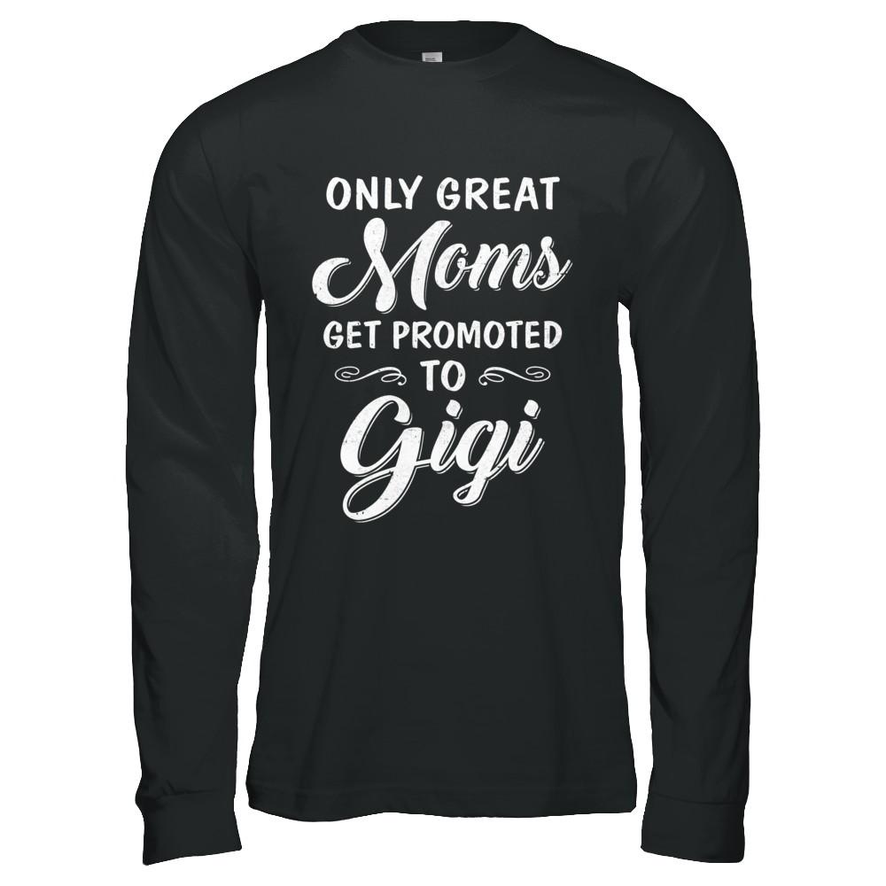 Only Great Moms Get Promoted To Gigi Mothers Day-T-Shirt & Hoodie-Long Sleeve T-Shirt-Black