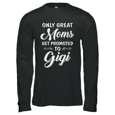 Only Great Moms Get Promoted To Gigi Mothers Day-T-Shirt & Hoodie-Long Sleeve T-Shirt-Black