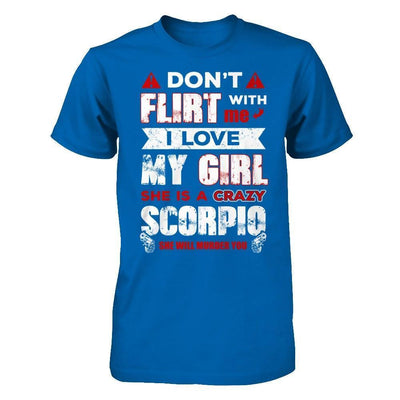 Don't Flirt With Me I Love My Girl She Is A Crazy Scorpio-T-Shirt & Hoodie-