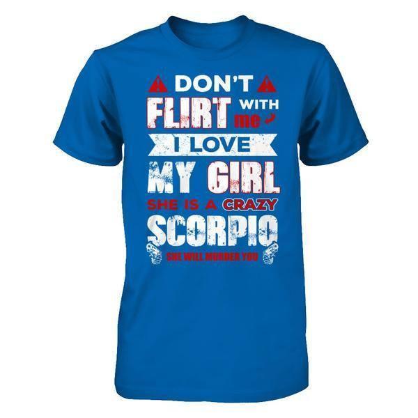 Don't Flirt With Me I Love My Girl She Is A Crazy Scorpio-T-Shirt & Hoodie-Classic T-Shirt-Royal