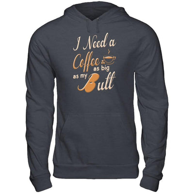I Need A Coffee As Big As My Butt-T-Shirt & Hoodie-Pullover Hoodie-Dark Heather