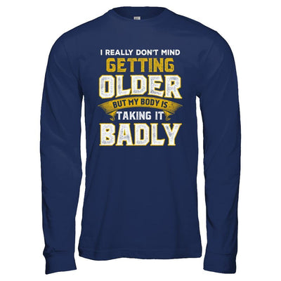 I Really Don't Mind Getting Older But My Body Is Taking It Badly-T-Shirt & Hoodie-Long Sleeve T-Shirt-Navy