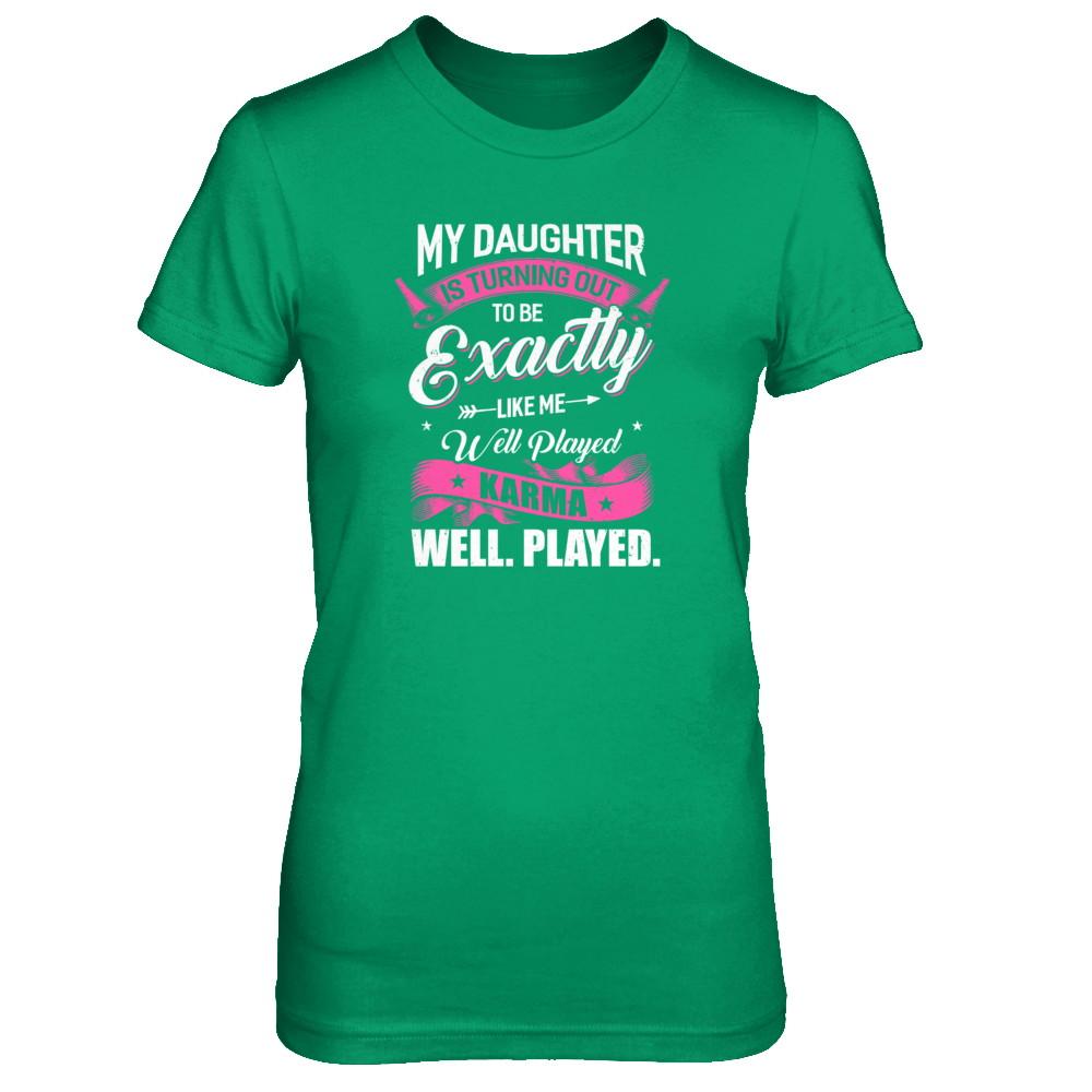 My Daughter Is Turning Out To Be Exactly Like Me Mom-T-Shirt & Tank Top-Women's T-Shirt-Irish Green