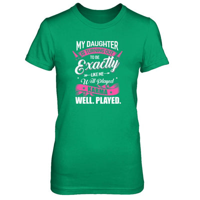 My Daughter Is Turning Out To Be Exactly Like Me Mom-T-Shirt & Tank Top-Women's T-Shirt-Irish Green