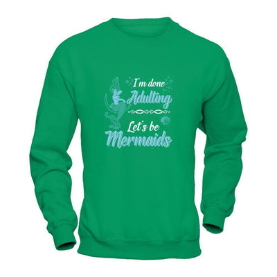 I'm Done Adulting Let's Be Mermaids-T-Shirt & Tank Top-Crewneck Sweatshirt-Irish Green