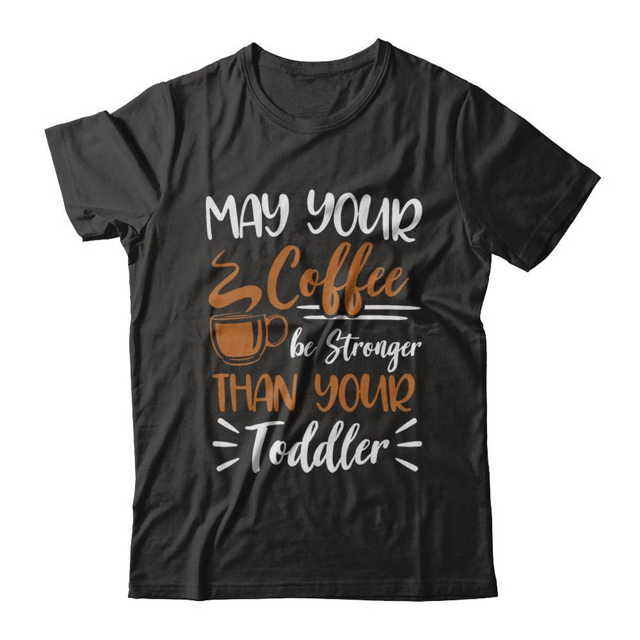 May Your Coffee Be Stronger Than Your Toddler-T-Shirt & Hoodie-Premium T-Shirt-Black