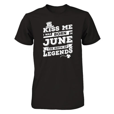 Kiss Me I Was Born In June The Birth Of Legends-T-Shirt & Hoodie-Premium T-Shirt-Black