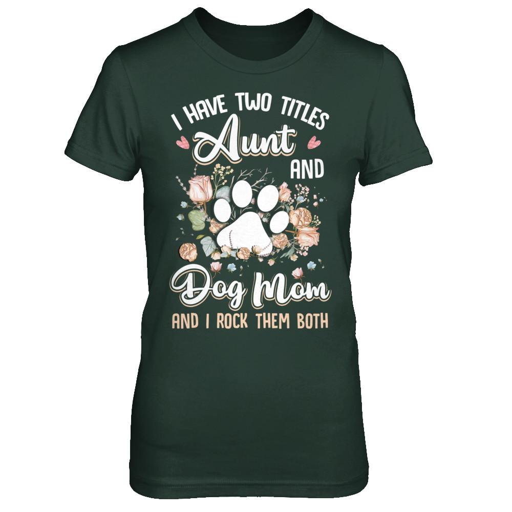 I Have Two Titles Aunt And Dog Mom Funny Dog Lover-T-Shirt & Hoodie-Women's T-Shirt-Forest Green