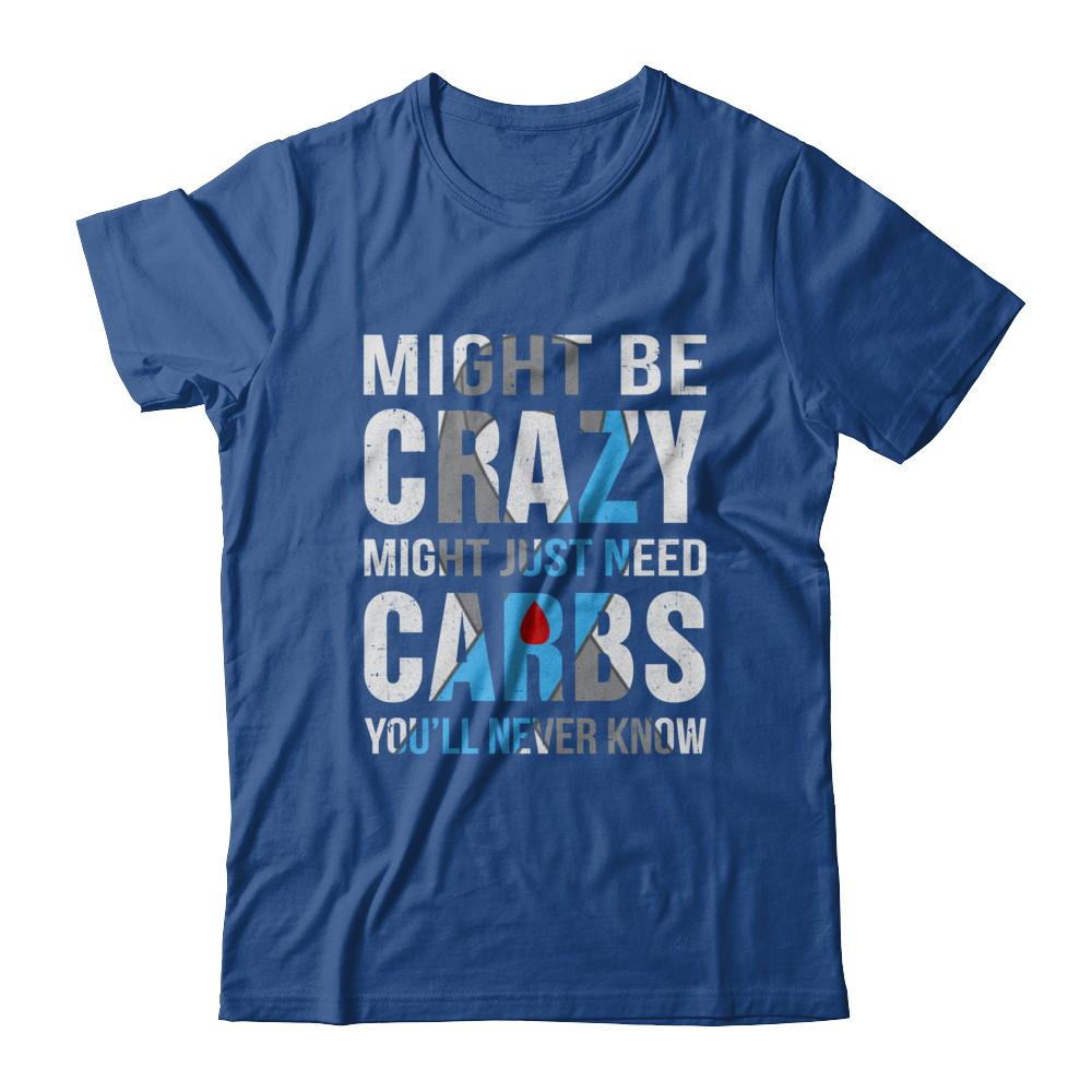 Might Just Need Carbs You'll Never Know Diabetes-T-Shirt & Hoodie-Classic T-Shirt-Royal