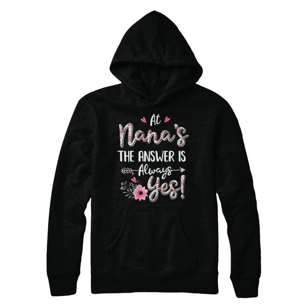 At Nana's The Answer Is Always Yes Floral Mothers Day Gift-T-Shirt & Hoodie-Pullover Hoodie-Black