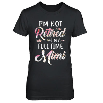 I'm Not Retired I'm A Full Time Mimi Mothers Day-T-Shirt & Hoodie-Women's T-Shirt-Black