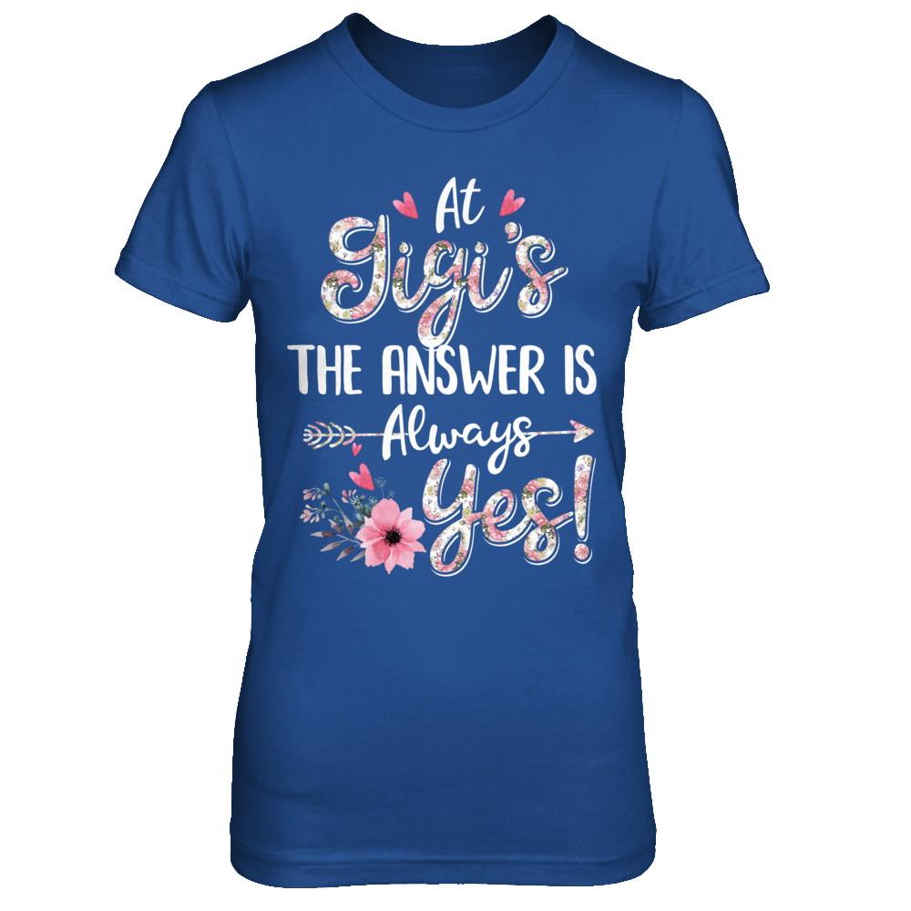 At Gigi's The Answer Is Always Yes Floral Mothers Day Gift-T-Shirt & Hoodie-Women's T-Shirt-Royal
