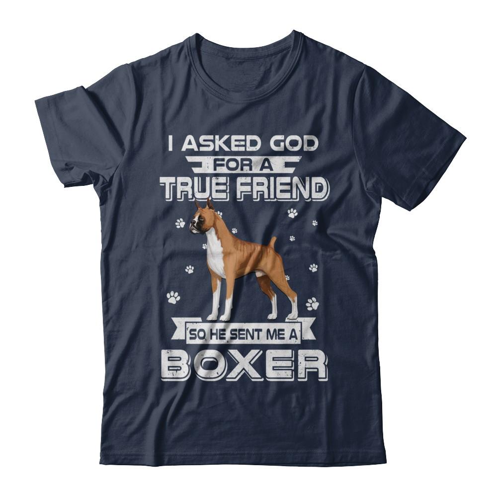 I Asked God For A True Friend So Sent Me Boxer Dog-T-Shirt & Hoodie-Classic T-Shirt-Navy