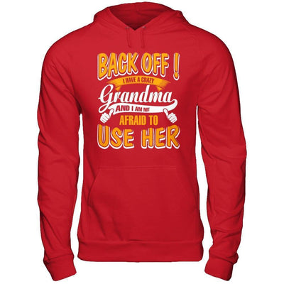 Back Off I Have A Crazy Grandma And I Am Not Afraid To Use Her-T-Shirt & Hoodie-