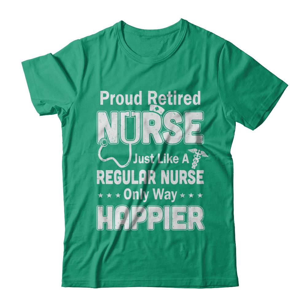 Proud Retired Nurse Just Like A Regular Nurse Only Way Happier-T-Shirt & Hoodie-Classic T-Shirt-Kelly Green