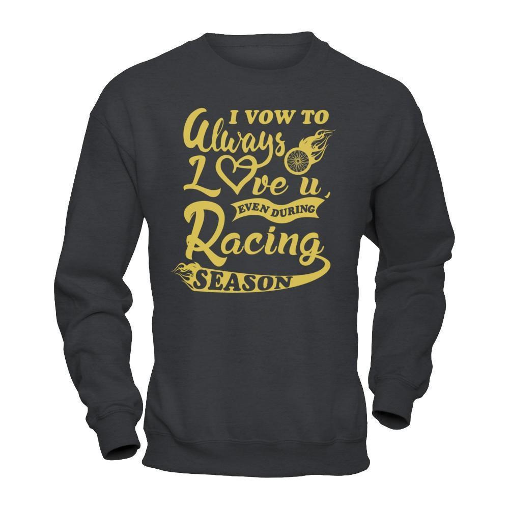 I Vow To Always Love You Even During Racing Season-T-Shirt & Hoodie-Crewneck Sweatshirt-Dark Heather