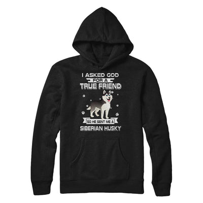 I Asked God For A True Friend So Sent Me Siberian Husky Dog-T-Shirt & Hoodie-Pullover Hoodie-Black