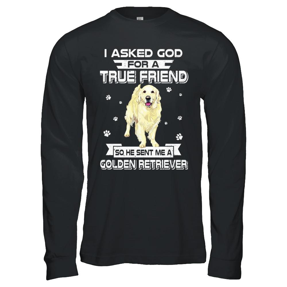 I Asked God For A True Friend So Sent Me Golden Retriever Dog-T-Shirt & Hoodie-Long Sleeve T-Shirt-Black