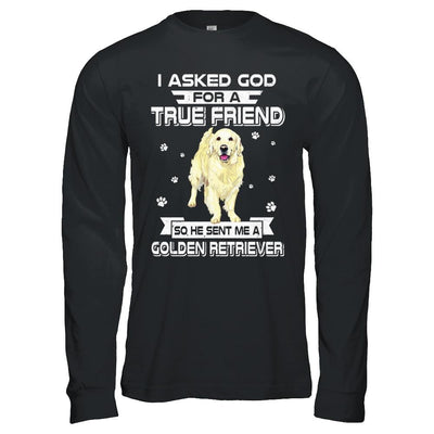 I Asked God For A True Friend So Sent Me Golden Retriever Dog-T-Shirt & Hoodie-Long Sleeve T-Shirt-Black