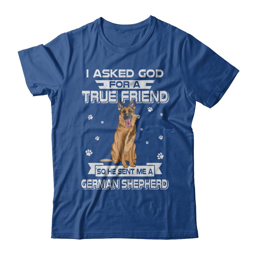 I Asked God For A True Friend So Sent Me German Shepherd Dog-T-Shirt & Hoodie-Classic T-Shirt-Royal