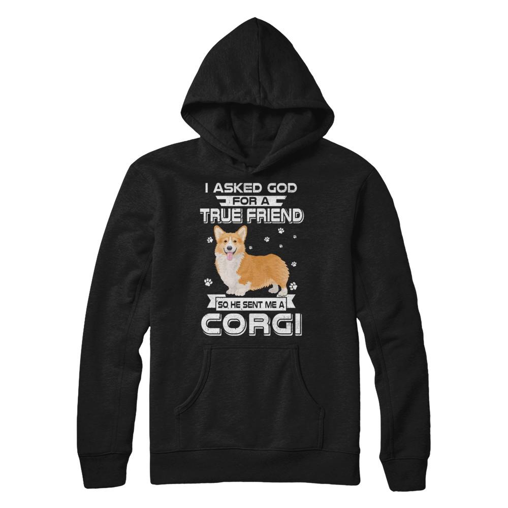 I Asked God For A True Friend So Sent Me Corgi Dog-T-Shirt & Hoodie-Pullover Hoodie-Black