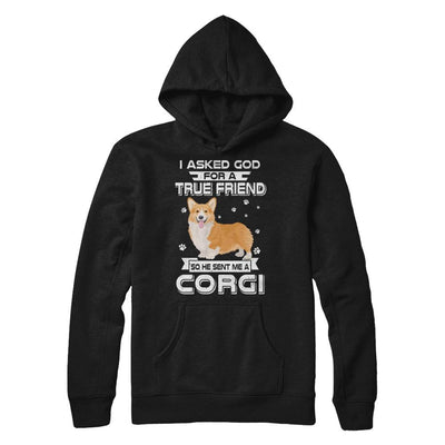 I Asked God For A True Friend So Sent Me Corgi Dog-T-Shirt & Hoodie-Pullover Hoodie-Black