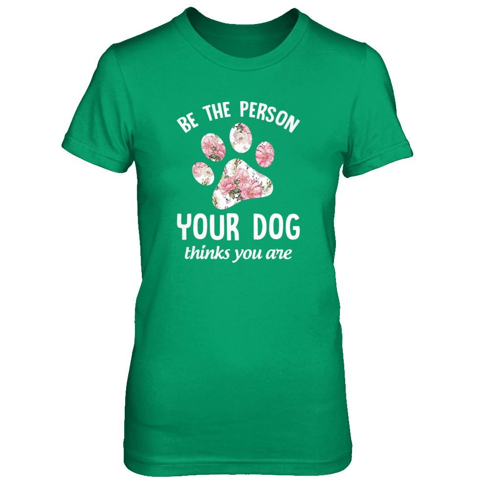 Be The Person Your Dog Thinks You Are-T-Shirt & Tank Top-Women's T-Shirt-Irish Green