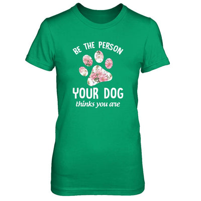 Be The Person Your Dog Thinks You Are-T-Shirt & Tank Top-Women's T-Shirt-Irish Green
