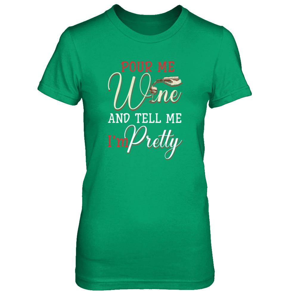 Pour Me Wine Tell Me I'm Pretty-T-Shirt & Tank Top-Women's T-Shirt-Irish Green