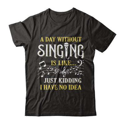 A Day Without Singing Just Kidding I Have No Idea-T-Shirt & Hoodie-Premium T-Shirt-Black