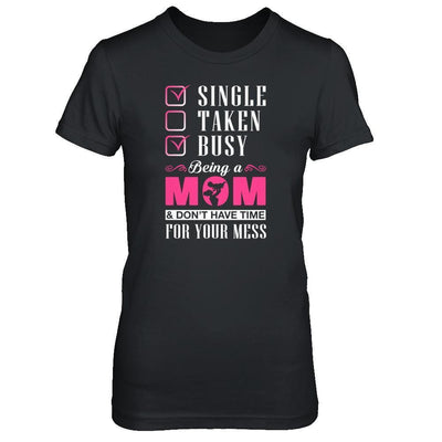 Single Taken Busy Begin A Mom Don't Have Time For Your Mess-T-Shirt & Tank Top-Women's T-Shirt-Black