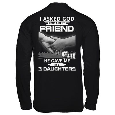 I Asked God For A Best Friend He Gave Me My Three Daughters-T-Shirt & Hoodie-Long Sleeve T-Shirt-Black