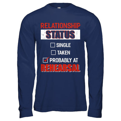 Relationship Status Single Taken Probably At Rehearsal-T-Shirt & Hoodie-Long Sleeve T-Shirt-Navy