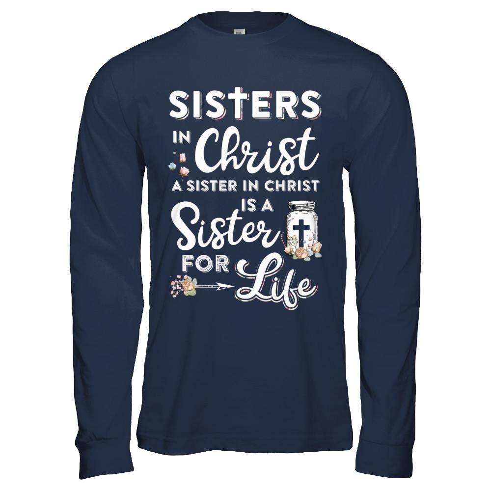 Sisters In Christ A Sister In Christ Is A Sister For Life-T-Shirt & Hoodie-Long Sleeve T-Shirt-Navy