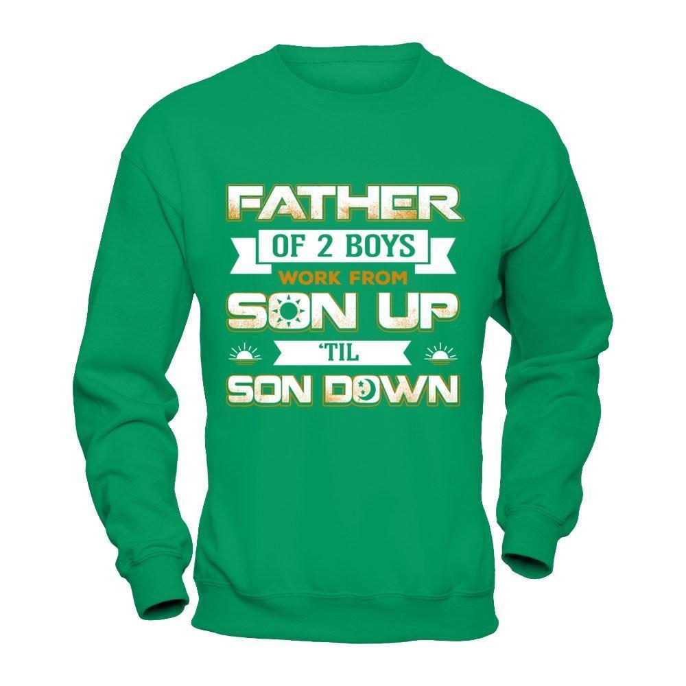 Father Of Two Boys Work From Son Up 'Til Son Down-T-Shirt & Hoodie-Crewneck Sweatshirt-Irish Green
