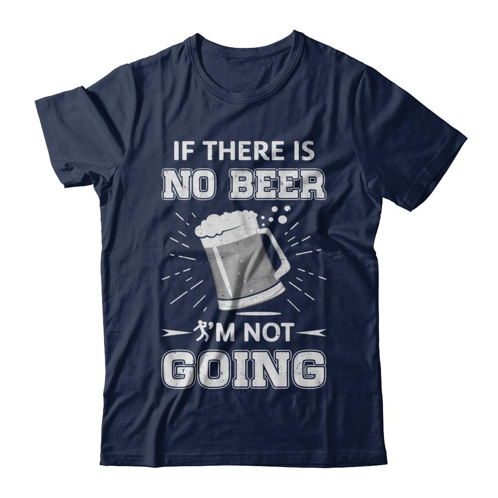 If There Is No Beer I'm Not Going-T-Shirt & Hoodie-