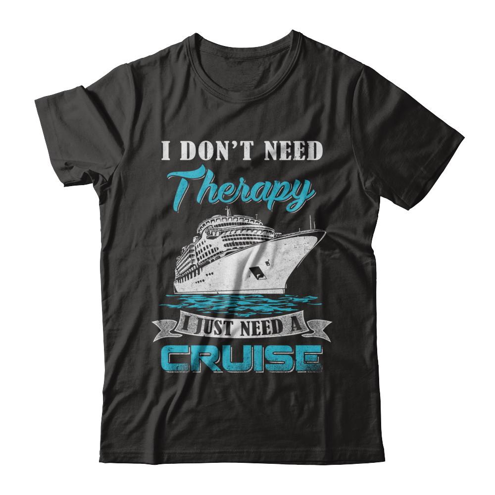 I Dont Need Therapy I Just Need A Cruise