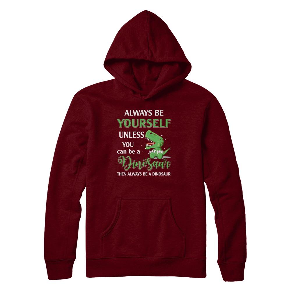 Always Be Yourself Unless You Can Be A Dinosaur-T-Shirt & Hoodie-Pullover Hoodie-Maroon
