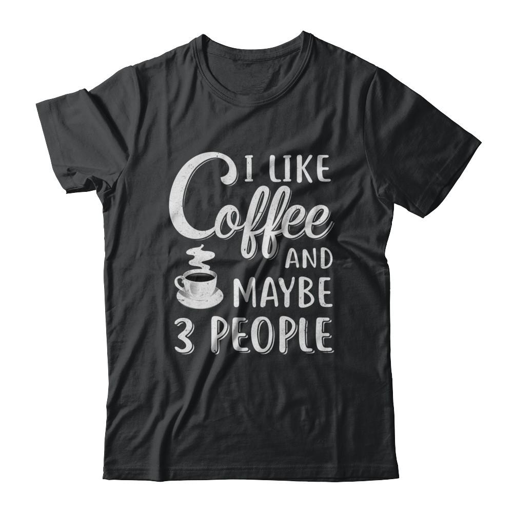 I Like Coffee And Maybe 3 People