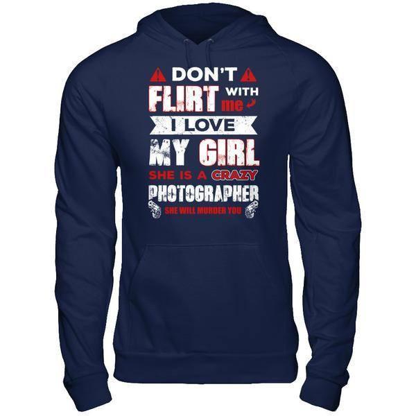 Don't Flirt With Me I Love My Girl She Is A Crazy Photographer-T-Shirt & Hoodie-Pullover Hoodie-Navy