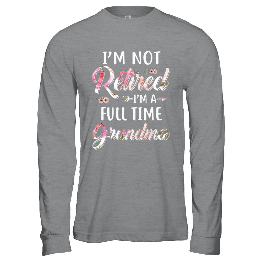 I'm Not Retired I'm A Full Time Grandma Mothers Day-T-Shirt & Hoodie-Long Sleeve T-Shirt-Sport Grey