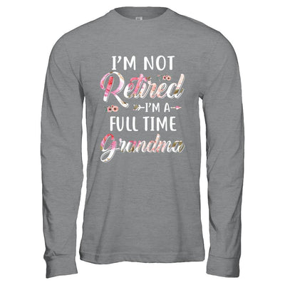 I'm Not Retired I'm A Full Time Grandma Mothers Day-T-Shirt & Hoodie-Long Sleeve T-Shirt-Sport Grey