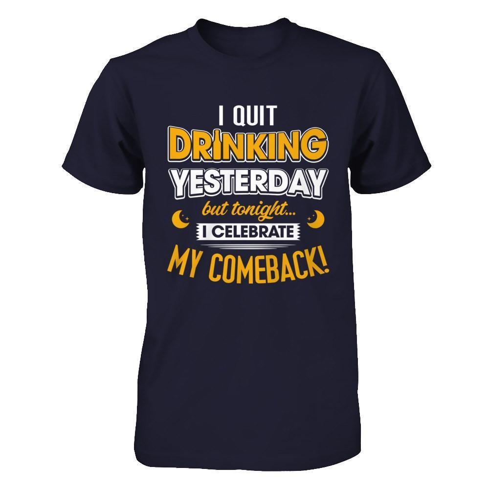 I Quit Drinking Yesterday But Tonight I Celebrate My Comeback-T-Shirt & Hoodie-Premium T-Shirt-Midnight Navy