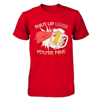 Shut Up Liver You're Fine Beer-T-Shirt & Hoodie-Premium T-Shirt-Red