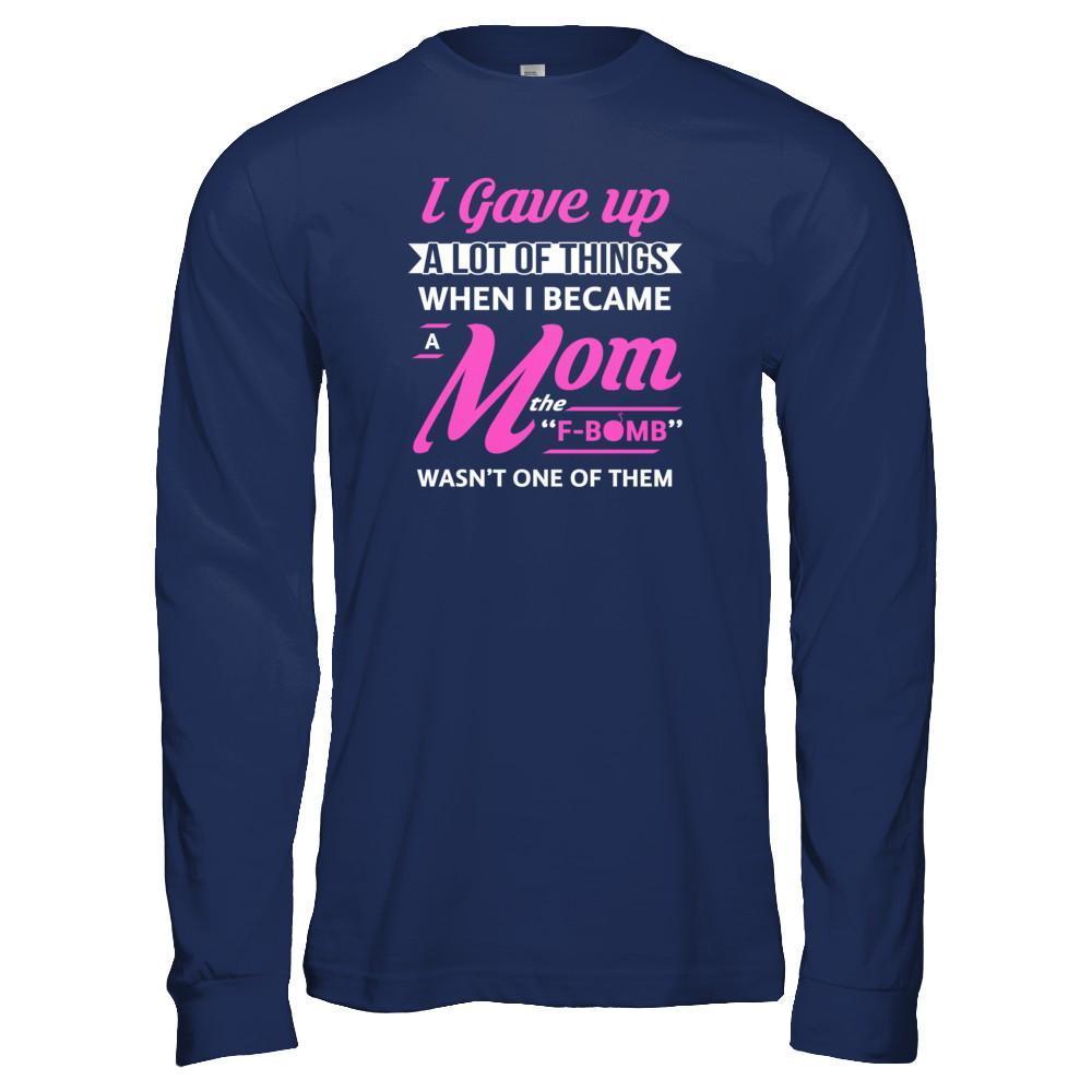 I Gave Up A Lot Of Things When I Became A Mom-T-Shirt & Tank Top-Long Sleeve T-Shirt-Navy