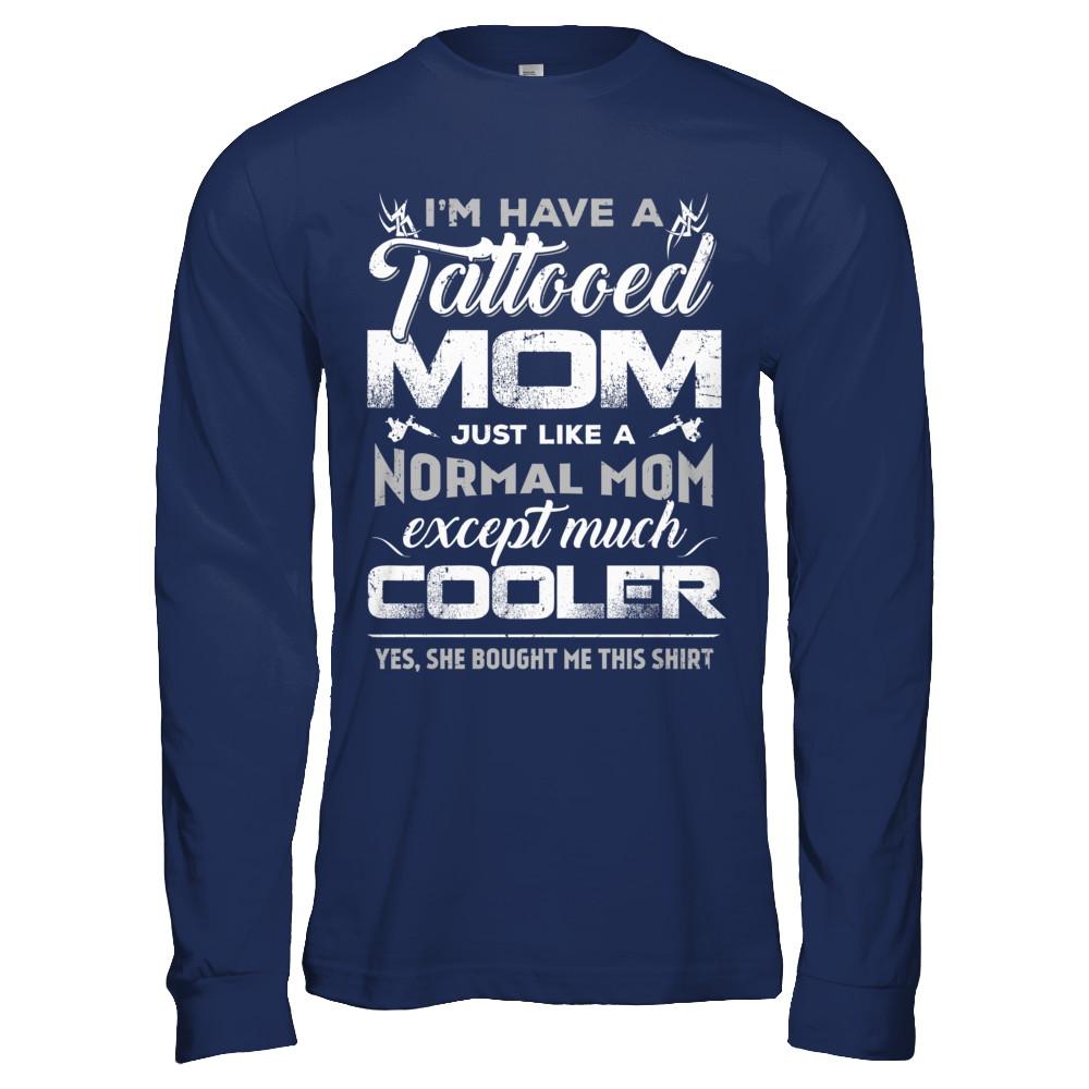 I Have A Tattooed Mom Like A Normal Mom But Cooler-T-Shirt & Hoodie-Long Sleeve T-Shirt-Navy