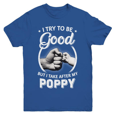 I Try To Be Good But I Take After My Poppy Toddler Kids Youth-Youth Shirt-Youth T-Shirt-Royal